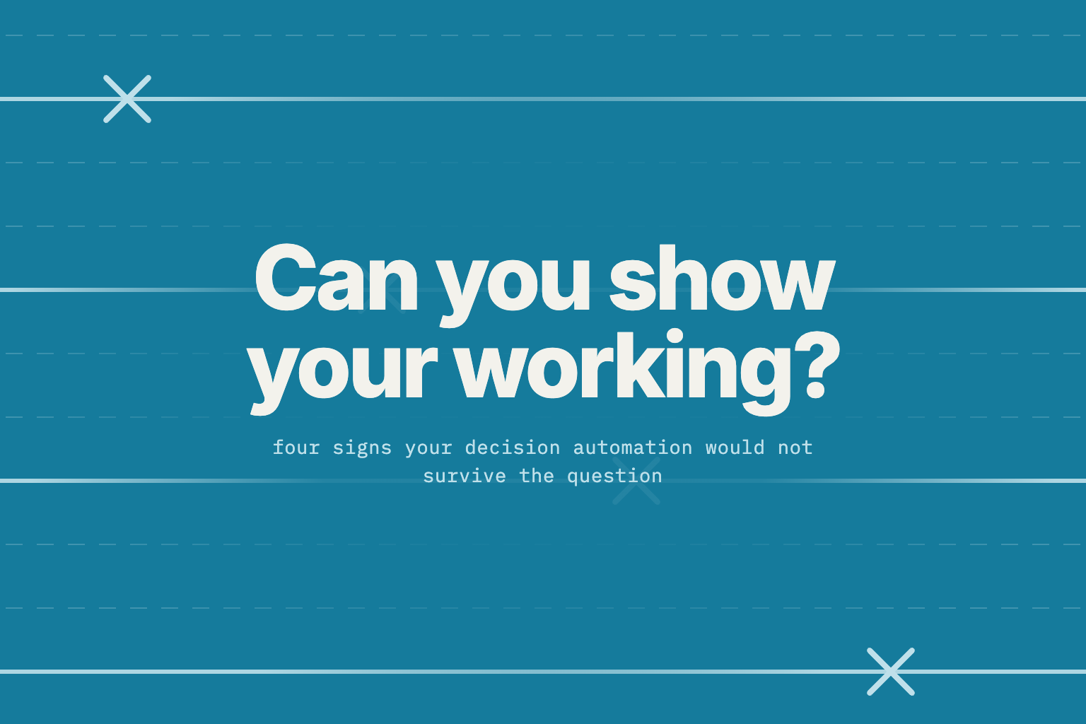 “Can you show your working?” — four signs your decision automation would not survive the question
